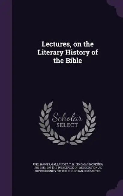 Lectures, on the Literary History of the Bible by Joel Hawes, T. H. (Thomas Hopkins) 1787- Gallaudet