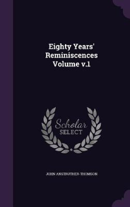 Eighty Years' Reminiscences Volume v.1 by John Anstruther-Thomson