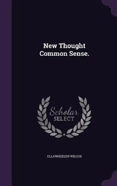 New Thought Common Sense. by Ellawheeler Wilcox