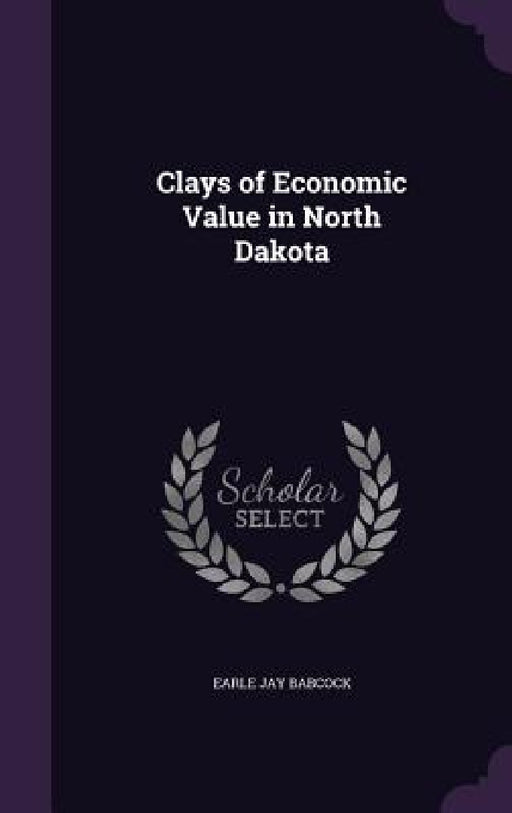 Clays of Economic Value in North Dakota by Earle Jay Babcock