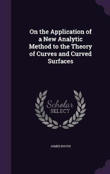 On the Application of a New Analytic Method to the Theory of Curves and Curved Surfaces by James Booth