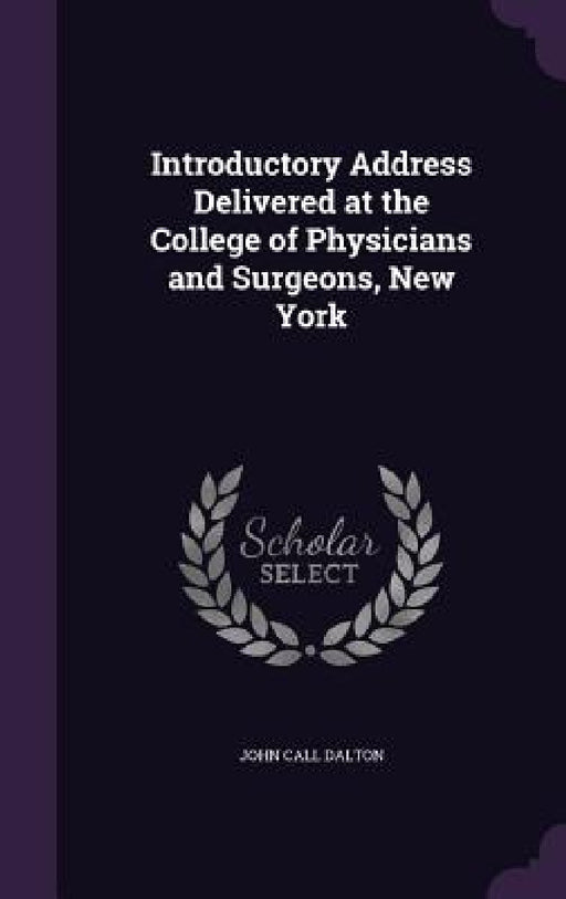 Introductory Address Delivered at the College of Physicians and Surgeons, New York by John Call Dalton