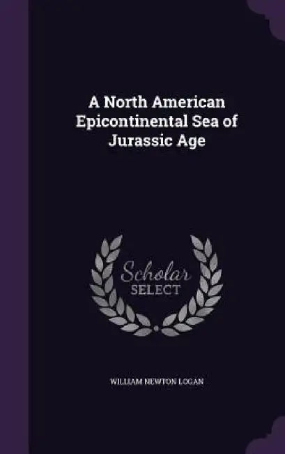 A North American Epicontinental Sea of Jurassic Age by William Newton Logan