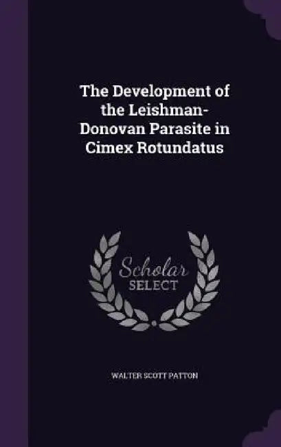 The Development of the Leishman-Donovan Parasite in Cimex Rotundatus by Walter Scott Patton