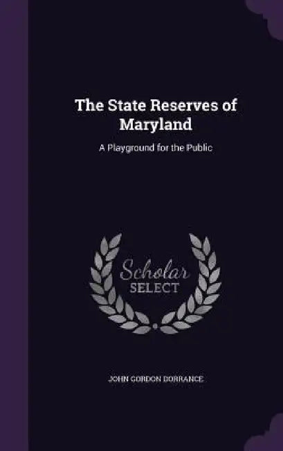 The State Reserves of Maryland: A Playground for the Public by John Gordon Dorrance