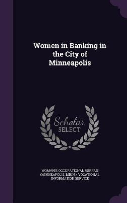Women in Banking in the City of Minneapolis by Woman's Occupational Bureau (Minneapolis
