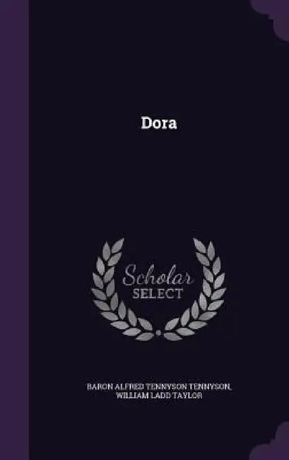 Dora by Baron Alfred Tennyson Tennyson, William Ladd Taylor