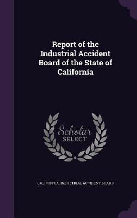 Report of the Industrial Accident Board of the State of California by California Industrial Accident Board
