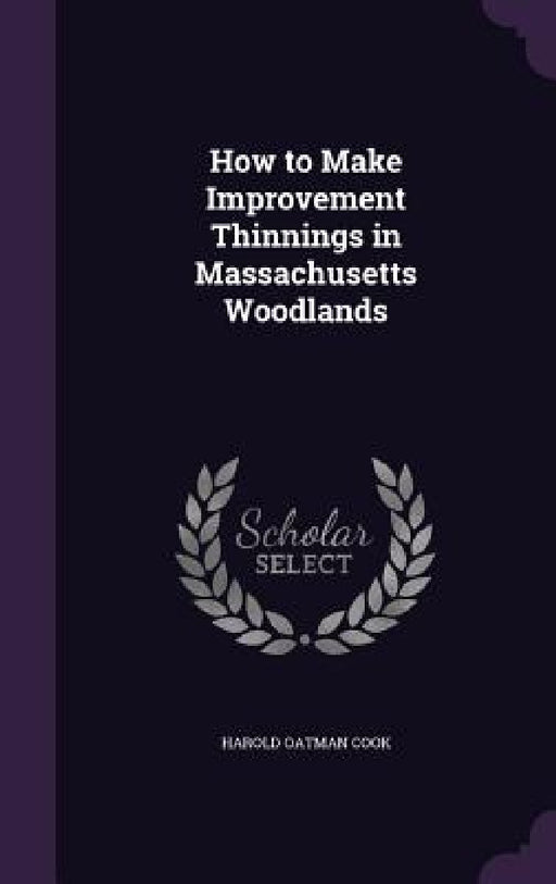 How to Make Improvement Thinnings in Massachusetts Woodlands by Harold Oatman Cook