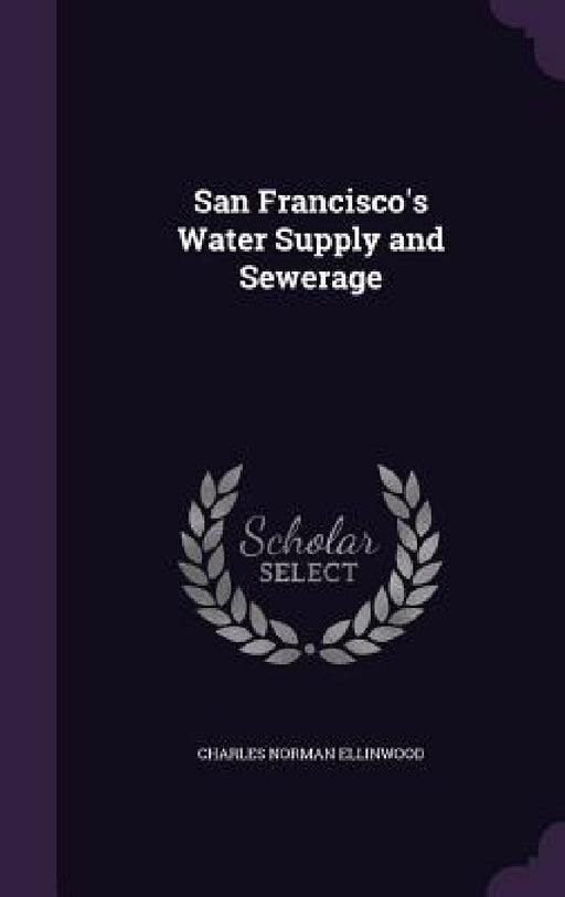 San Francisco's Water Supply and Sewerage by Charles Norman Ellinwood