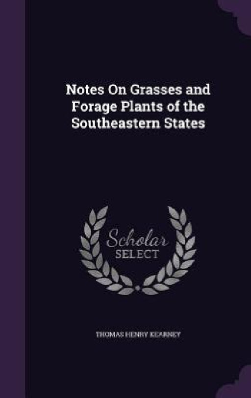 Notes On Grasses and Forage Plants of the Southeastern States by Thomas Henry Kearney