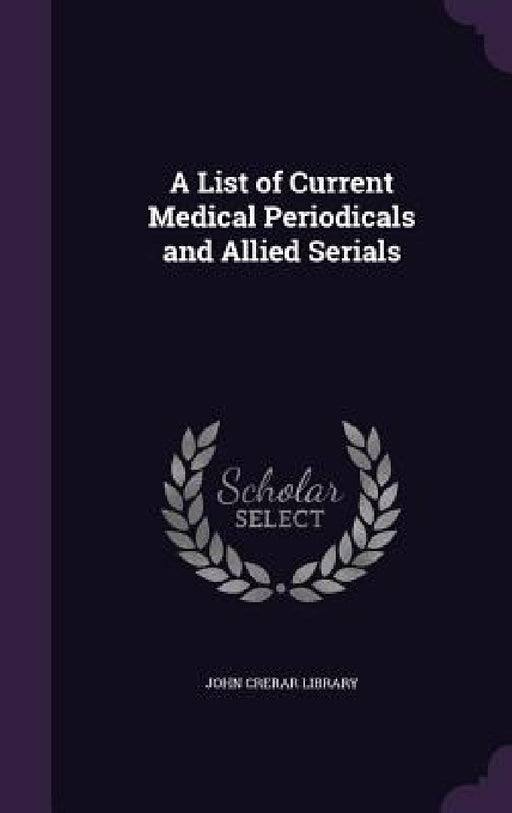 A List of Current Medical Periodicals and Allied Serials by John Crerar Library