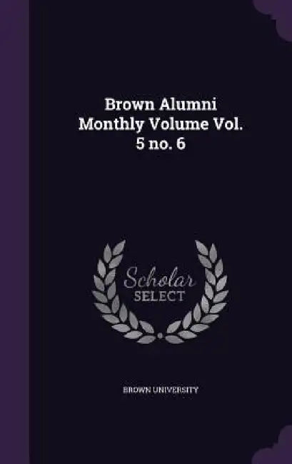 Brown Alumni Monthly Volume Vol. 5 no. 6 by Brown University