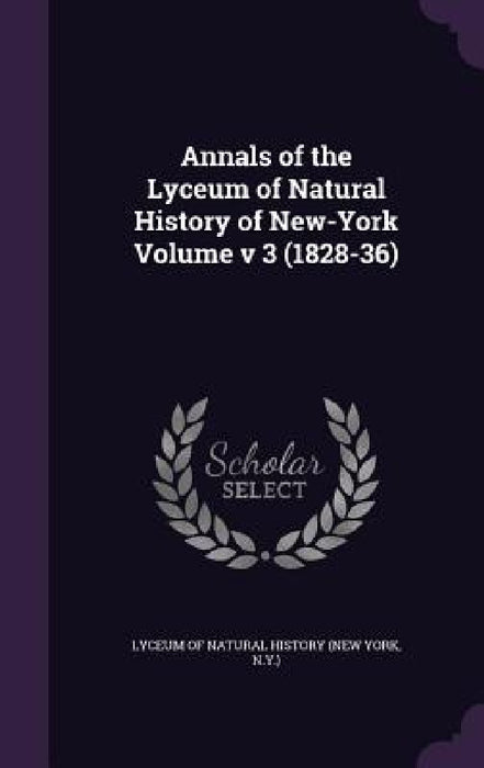 Annals of the Lyceum of Natural History of New-York Volume v 3 (1828-36) by N. Lyceum of Natural History (New York