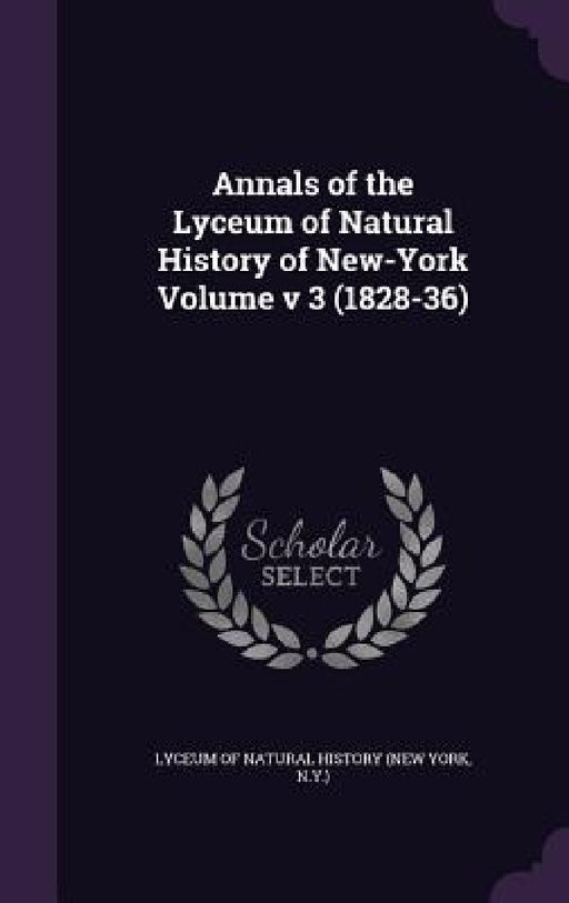 Annals of the Lyceum of Natural History of New-York Volume v 3 (1828-36) by N. Lyceum of Natural History (New York