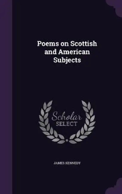 Poems on Scottish and American Subjects by James Kennedy