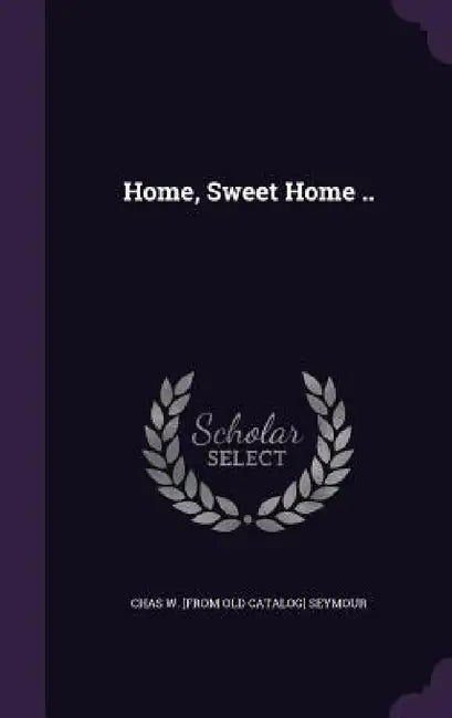 Home, Sweet Home .. by Chas W. [From Old Catalog] Seymour