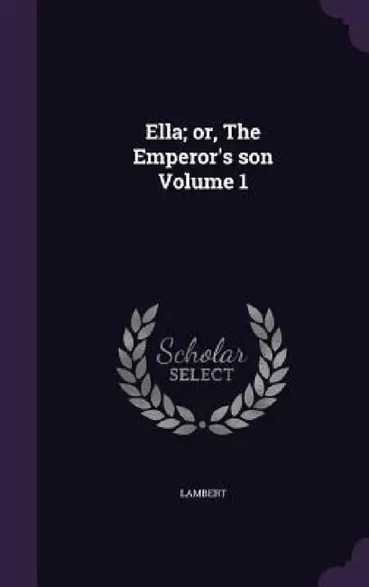 Ella; or, The Emperor's son Volume 1 by Lambert