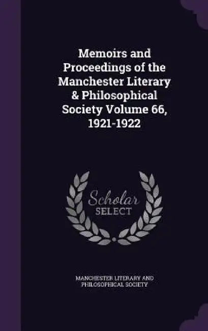 Memoirs and Proceedings of the Manchester Literary & Philosophical Society Volume 66, 1921-1922 by Manchester Literary and Philosophical So