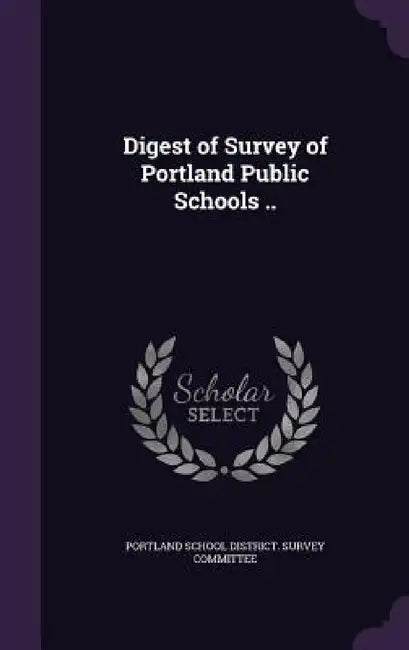 Digest of Survey of Portland Public Schools .. by Portland School District Survey Committ