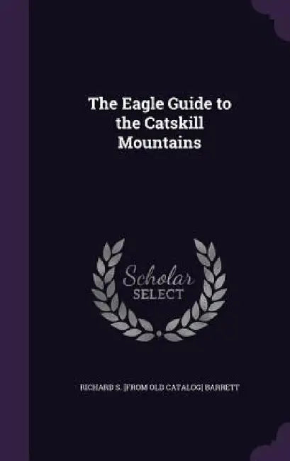 The Eagle Guide to the Catskill Mountains by Richard S. [From Old Catalog] Barrett