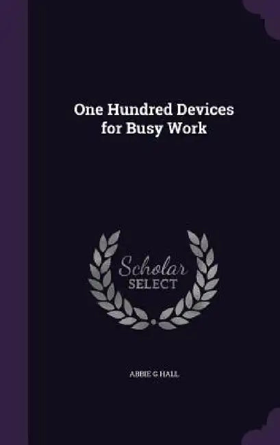 One Hundred Devices for Busy Work by Abbie G. Hall