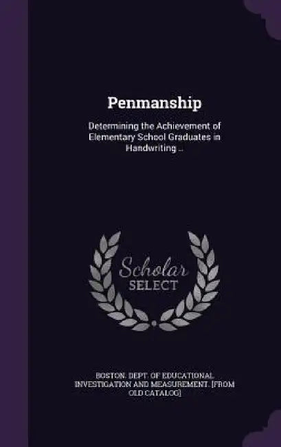 Penmanship: Determining the Achievement of Elementary School Graduates in Handwriting .. by Boston Dept of Educational Investigati
