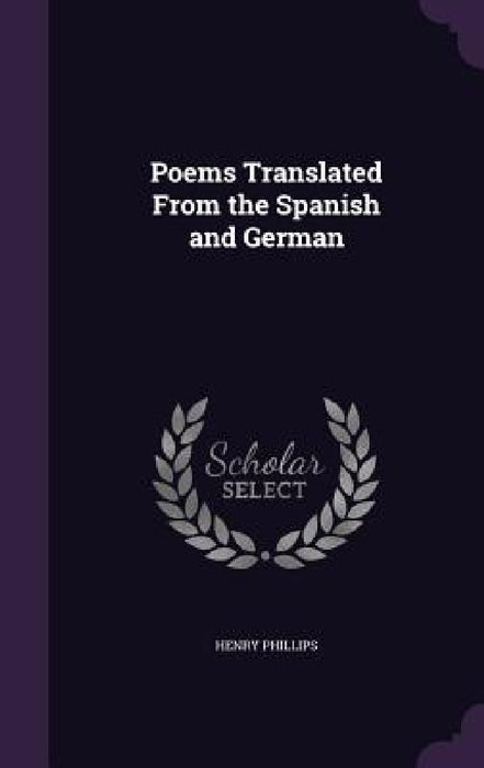 Poems Translated From the Spanish and German by Henry Phillips