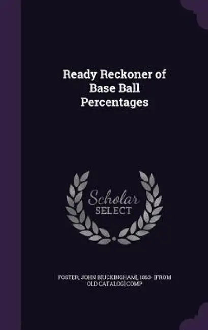 Ready Reckoner of Base Ball Percentages by John B[uckingham] 1863- [From O. Foster