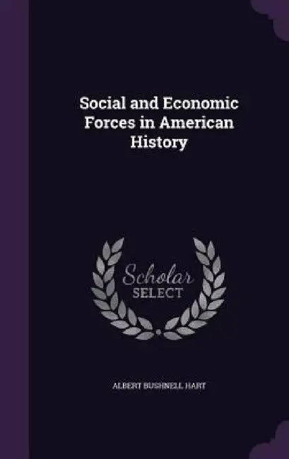 Social and Economic Forces in American History by Albert Bushnell Hart