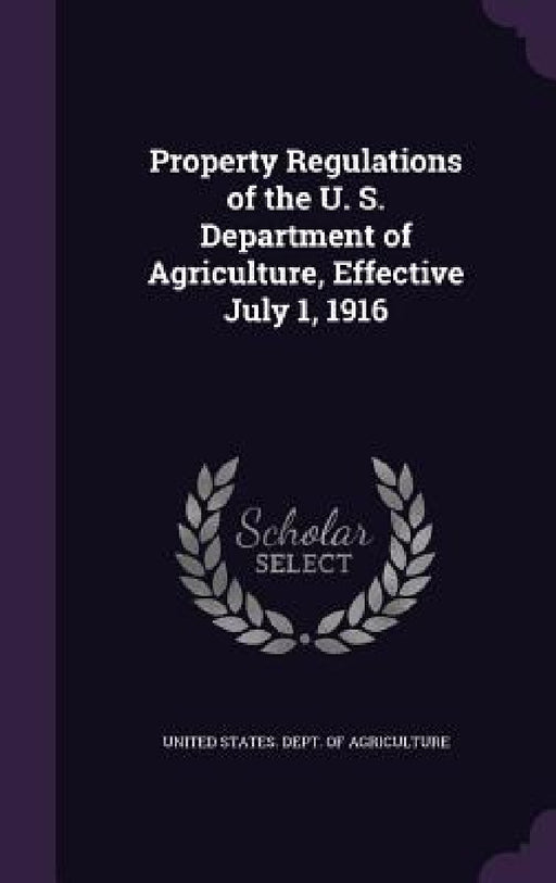 Property Regulations of the U. S. Department of Agriculture, Effective July 1, 1916 by United States Dept of Agriculture
