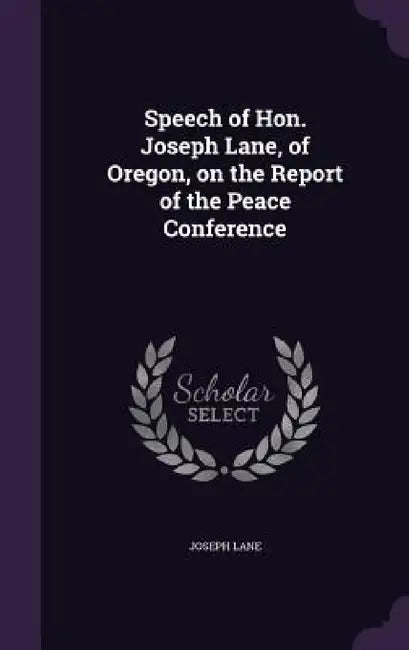 Speech of Hon. Joseph Lane, of Oregon, on the Report of the Peace Conference by Joseph Lane