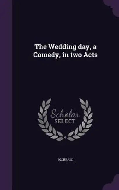 The Wedding day, a Comedy, in two Acts by Inchbald