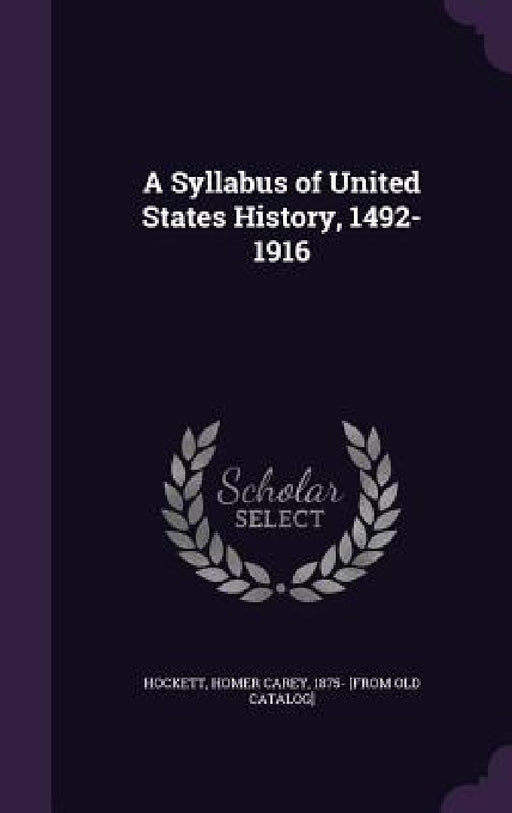 A Syllabus of United States History, 1492-1916 by Homer Carey 1875- [From Old Ca Hockett