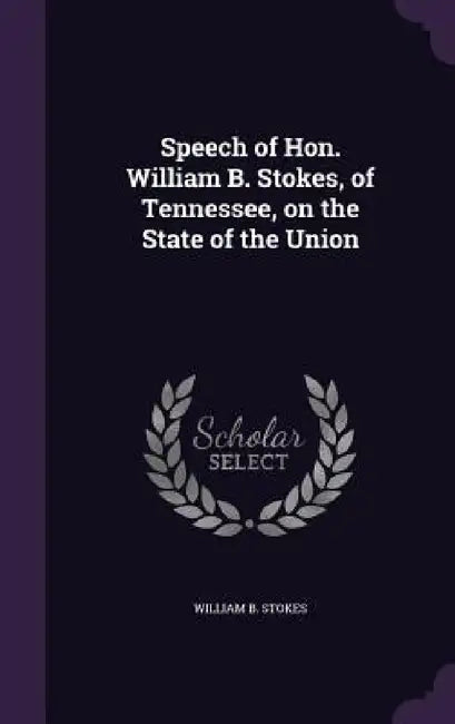 Speech of Hon. William B. Stokes, of Tennessee, on the State of the Union by William B. Stokes