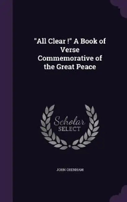 "All Clear !" A Book of Verse Commemorative of the Great Peace by John Oxenham