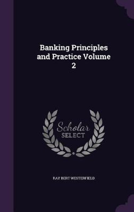 Banking Principles and Practice Volume 2 by Ray Bert Westerfield