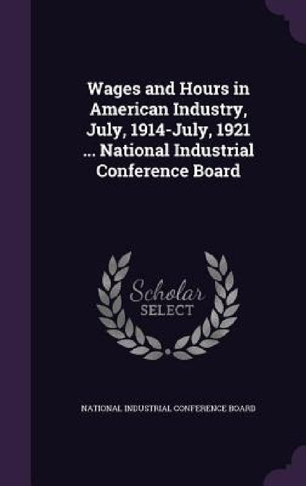 Wages and Hours in American Industry, July, 1914-July, 1921 ... National Industrial Conference Board by National Industrial Conference Board