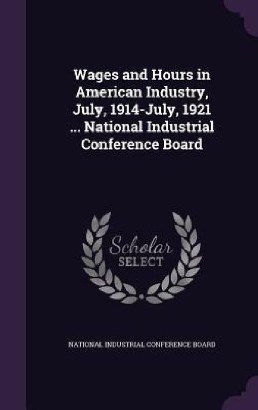 Wages and Hours in American Industry, July, 1914-July, 1921 ... National Industrial Conference Board by National Industrial Conference Board