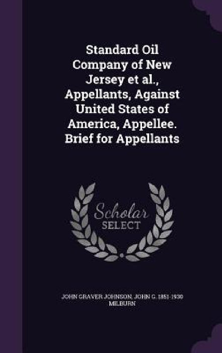 Standard Oil Company of New Jersey et al., Appellants, Against United States of America, Appellee. Brief for Appellants by John Graver Johnson, John G. 1851-1930 Milburn