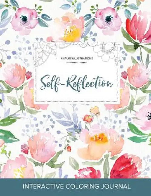 Adult Coloring Journal: Self-Reflection (Nature Illustrations, La Fleur) by Courtney Wegner