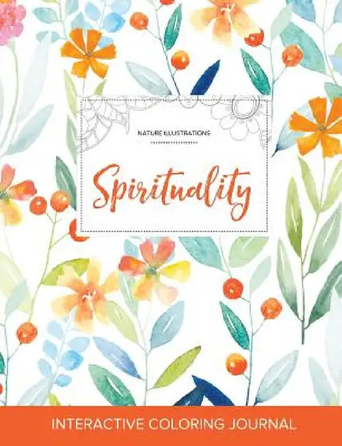 Adult Coloring Journal: Spirituality (Nature Illustrations, Springtime Floral) by Courtney Wegner