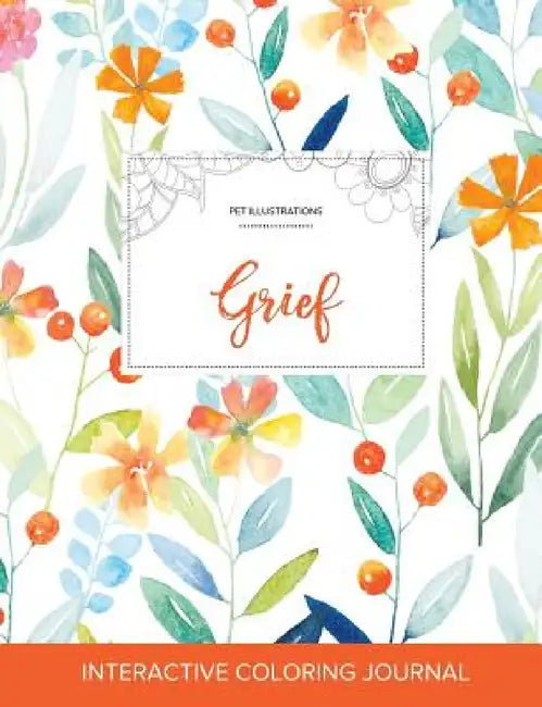 Adult Coloring Journal: Grief (Pet Illustrations, Springtime Floral) by Courtney Wegner