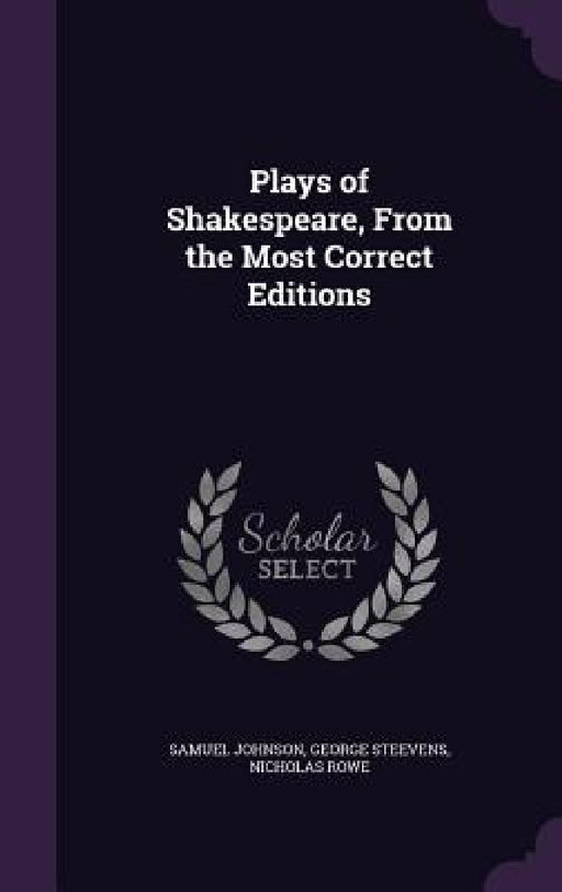 Plays of Shakespeare, From the Most Correct Editions by Samuel Johnson, George Steevens, Nicholas Rowe
