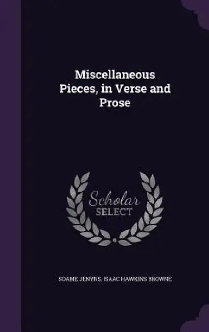 Miscellaneous Pieces, in Verse and Prose by Soame Jenyns, Isaac Hawkins Browne