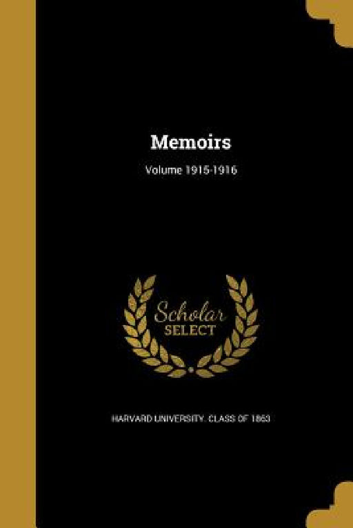 Memoirs; Volume 1915-1916 by Harvard University Class of 1863