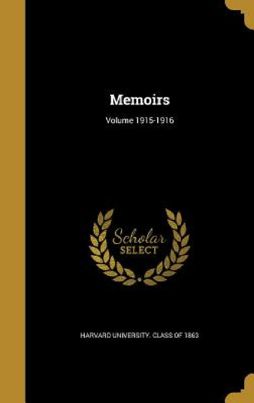Memoirs; Volume 1915-1916 by Harvard University Class of 1863
