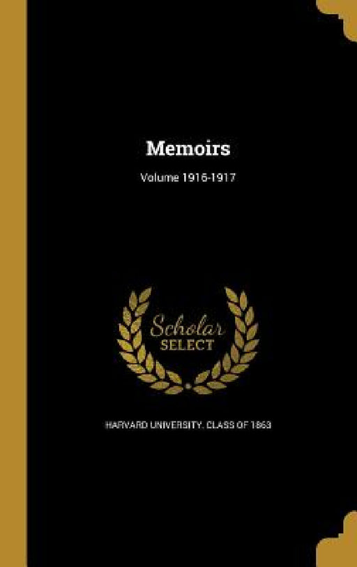 Memoirs; Volume 1916-1917 by Harvard University Class of 1863