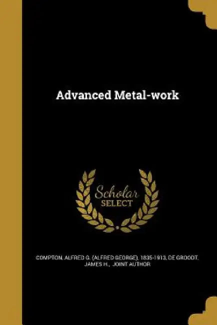 Advanced Metal-work by Alfred G. (Alfred George) 1835 Compton, James H. Joint Author De Groodt