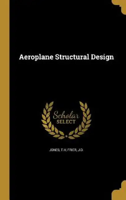 Aeroplane Structural Design by T. H. Jones, J. D. Frier